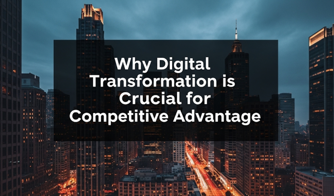 Why Digital Transformation is Crucial for Competitive Advantage